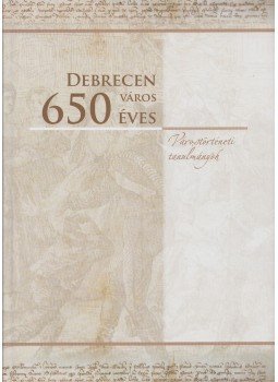 Bárány Attila, Papp Klára, Szálkai Tamás - Debrecen város 650 éves Bárány Attila, Papp Klára, Szálkai Tamás - Debrecen város 650 éves, Debrecen 2011 antikvár könyv