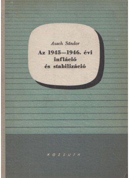 Ausch Sándor - Az 1945-1946. évi infláció és stabilizáció, Budapest 1958 antikvár könyv