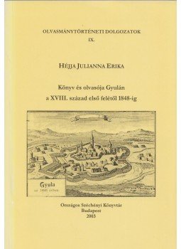 Héjja Julianna Erika - Könyv és olvasója Gyulán a XVIII: század első felétől 1848-ig,  2003 antikvár könyv