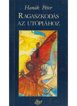 Hanák Péter - Ragaszkodás az utópiához (Dedikált) Hanák Péter - Ragaszkodás az utópiához (Dedikált), 0 antikvár könyv