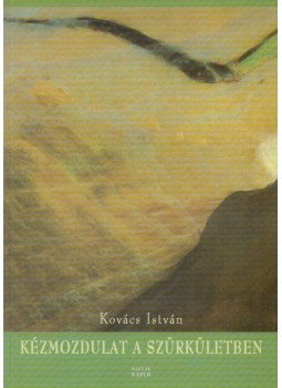 Kovács István - Kézmozdulat a szürkületben (dedikált) Kovács István - Kézmozdulat a szürkületben (dedikált), Budapest 2004 antikvár könyv