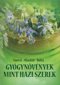 Varró Aladár Béla - Gyógynövények mint háziszerek