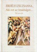 Erdélyi Zsuzsanna - Aki ezt az imádságot... - Élő passiók