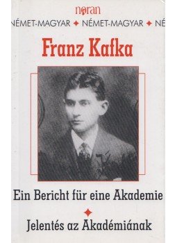 Franz Kafka - Jelentés az Akadémiának - Ein Bericht für eine Akademie Franz Kafka - Jelentés az Akadémiának - Ein Bericht für eine Akademie, Budapest 2005 antikvár könyv