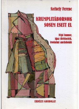 Székely Ferenc - Krumplitábornok sosem esett el Székely Ferenc - Krumplitábornok sosem esett el, Székelyudvarhely 2006 antikvár könyv