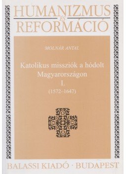 Molnár Antal - Katolikus missziók a hódolt Magyarországon I. (dedikált), Budapest 2002 antikvár könyv