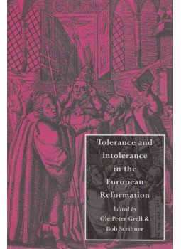 Ole Peter Grell, Bob Scribner - Tolerance and Intolerance in the European Reformation Ole Peter Grell, Bob Scribner - Tolerance and Intolerance in the European Reformation, Cambridge 1996 antikvár könyv