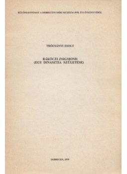Trócsányi Zsolt - Rákóczi Zsigmond (Egy dinasztia születése) (Dedikált) Trócsányi Zsolt - Rákóczi Zsigmond (Egy dinasztia születése) (Dedikált), Debrecen 1979 antikvár könyv