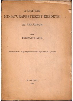 Berkovits Ilona - A magyar miniaturafestészet kezdetei Berkovits Ilona - A magyar miniaturafestészet kezdetei, Budapest 1942 antikvár könyv