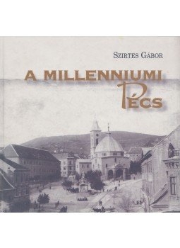 Szirtes Gábor - A millenniumi Pécs Szirtes Gábor - A millenniumi Pécs, Pécs 1996 antikvár könyv