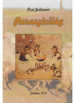 Örsi Julianna - Parasztvilág (dedikált) Örsi Julianna - Parasztvilág (dedikált), Túrkeve 2015 antikvár könyv