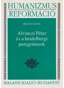 Heltai János - Alvinczi Péter és a heidelbergi peregrinusok (Dedikált) Heltai János - Alvinczi Péter és a heidelbergi peregrinusok (Dedikált), Budapest 1994 antikvár könyv