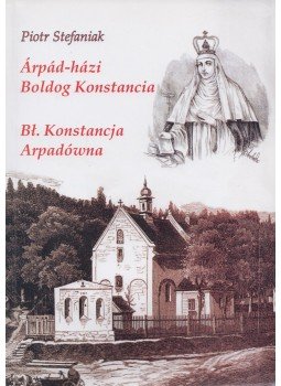Piotr Stefaniak - Árpád-házi Boldog Konstancia / Bl. Konstancja Arpadówna (1238-1301), Budapest 2009 antikvár könyv
