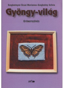Szeghalmyné Ócsai Marianna, Szeghalmy Szilvia - Gyöngy-világ - Gyöngyszövés, Szeged 2001 antikvár könyv