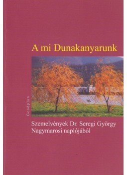 Dr. Seregi György - A mi Dunakanyarunk Dr. Seregi György - A mi Dunakanyarunk, Nagymaros 2005 antikvár könyv