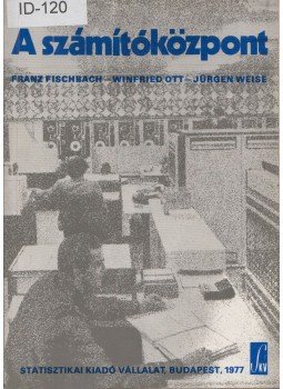 Franz Fischbach, Winfried Ott, Jürgen Weise - A számítóközpont, Budapest 1977 antikvár könyv