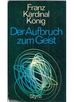 Franz Kardinal König - Der Aufbruch zum Geist Franz Kardinal König - Der Aufbruch zum Geist, Graz 1972 antikvár könyv