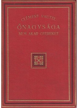 Clément Vautel - Őnagysága nem akar gyereket Clément Vautel - Őnagysága nem akar gyereket, Budapest 0 antikvár könyv