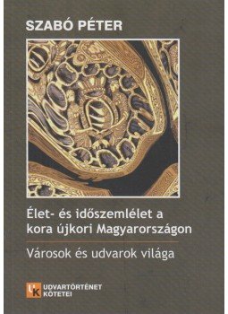 Szabó Péter - Élet ​és időszemlélet a kora újkori Magyarországon (dedikált), Budapest 2011 antikvár könyv