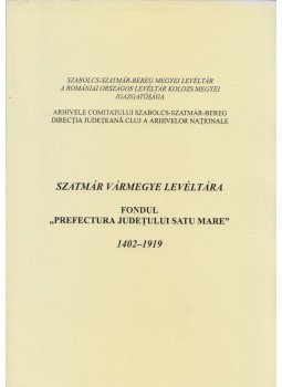 Kiss András, Lucia-Augusta Serdan, Henzsel Ágota - Szatmár vármegye levéltára / Fondul „Prefektura Judeţului Satu Mare” 1402-1919, Nyíregyháza 2000 antikvár könyv