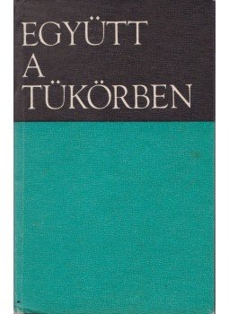 Horváth Imre - Együtt a tükörben (aláírt) Horváth Imre - Együtt a tükörben (aláírt), Bukarest 1979 antikvár könyv