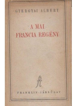 Gyergyai Albert - A mai francia regény Gyergyai Albert - A mai francia regény, Budapest 1937 antikvár könyv