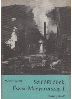 Merényi József - Szülőföldünk, Észak-Magyarország I. Merényi József - Szülőföldünk, Észak-Magyarország I., Budapest 1978 antikvár könyv