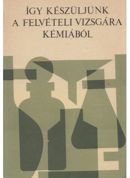 Dr. Perczel Sándor, Dr. Pálfalvi Aladárné, Dr. Máthé Árpád - Így készüljünk a felvételi vizsgára kémiából, Budapest 1977 antikvár könyv