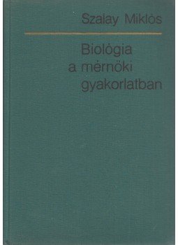 Szalay Miklós - Biológia a mérnöki gyakorlatban, Budapest 1967 antikvár könyv