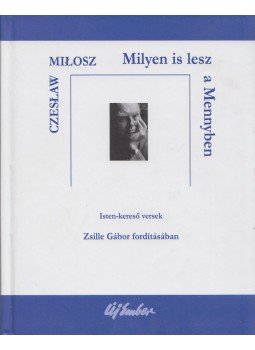 Czeslaw Milosz - Milyen is lesz a Mennyben Czeslaw Milosz - Milyen is lesz a Mennyben, Budapest 2004 antikvár könyv