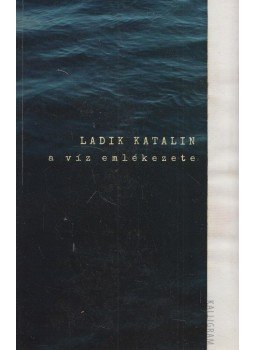 Ladik Katalin - A víz emlékezete (dedikált) Ladik Katalin - A víz emlékezete (dedikált), Budapest 2016 antikvár könyv