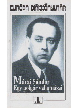 Márai Sándor - Egy polgár vallomásai I-II. (egy kötetben) Márai Sándor - Egy polgár vallomásai I-II. (egy kötetben), Budapest 2010 antikvár könyv