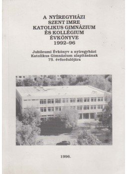 Nádasy Csaba (szerk.) - A Nyíregyházi Szent Imre Katolikus Gimnázium és Kollégium Évkönyve 1992-96, Nyíregyháza 1996 antikvár könyv