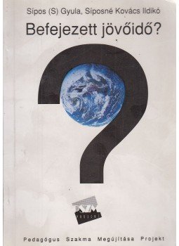 Sípos (S) Gyula, Síposné Kovács Ildikó - Befejezett jövőidő? Sípos (S) Gyula, Síposné Kovács Ildikó - Befejezett jövőidő?, Budapest 1993 antikvár könyv