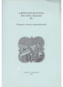 Monok István - A könyves kultúra XIV-XVII. század III. Monok István - A könyves kultúra XIV-XVII. század III., Szeged - Budapest 2007 antikvár könyv