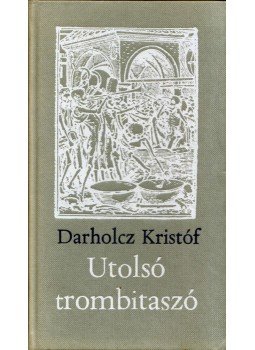 Darholcz Kristóf - Novissima tuba azaz Ítéletre serkentő utolsó trombitaszó (dedikált) Darholcz Kristóf - Novissima tuba azaz Ítéletre serkentő utolsó trombitaszó (dedikált), Budapest 1986 antikvár könyv