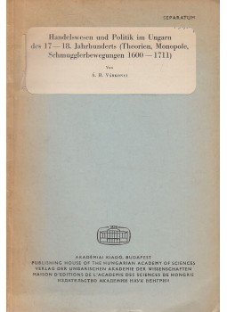 Á. R. Várkonyi - Handelswesen und Politik im Ungarn des 17-18. Jahrhunderts (Theorien, Monopole, Schmugglerbewegungen 1600-1711) (dedikált), Budapest 1971 antikvár könyv