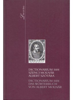 Szenci Molnár Albert, Szabó András - Dictionarium 1604 - Szenci Molnár Albert szótára / Das Wörterbuch von Albert Molnár Szenci Molnár Albert, Szabó András - Dictionarium 1604 - Szenci Molnár Albert szótára / Das Wörterbuch von Albert Molnár, Budapest 2007 antikvár könyv