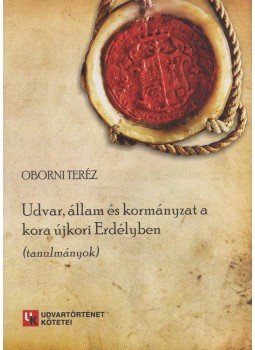 Oborni Teréz - Udvar, állam és kormányzat a kora újkori Erdélyben (dedikált) Oborni Teréz - Udvar, állam és kormányzat a kora újkori Erdélyben (dedikált), Budapest 2011 antikvár könyv