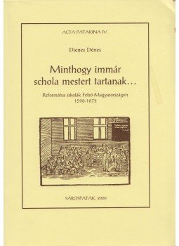 Dienes Dénes - Minthogy immár schola mestert tartanak... Dienes Dénes - Minthogy immár schola mestert tartanak..., Sárospatak 2000 antikvár könyv