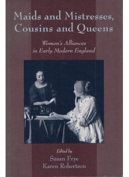 Susan Frye, Karen Robertson - Maids and Mistresses, Cousins and Queens, New York 1999 antikvár könyv