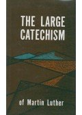 Martin Luther - The Large Catechism of Martin Luther