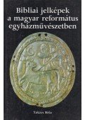 Takács Béla - Bibliai jelképek a magyar református egyházművészetben