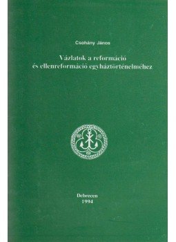 Csohány János - Vázlatok a reformáció és ellenreformáció egyháztörténelméhez Csohány János - Vázlatok a reformáció és ellenreformáció egyháztörténelméhez, Debrecen 1994 antikvár könyv
