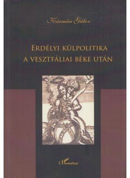Kármán Gábor - Erdélyi külpolitika a vesztfáliai béke után (Dedikált) Kármán Gábor - Erdélyi külpolitika a vesztfáliai béke után (Dedikált), 2011 antikvár könyv