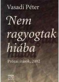 Vasadi Péter - Nem ragyogtak hiába (Prózai írások 2002) - Prózai írások, 2002
