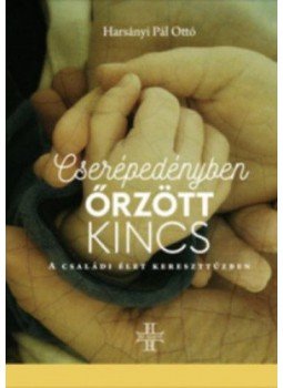 Harsányi Pál Ottó - Cserépedényben őrzött kincs - A családi élet kereszttűzben Harsányi Pál Ottó - Cserépedényben őrzött kincs - A családi élet kereszttűzben, null 2016 antikvár könyv