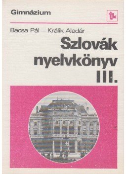 Bacsa Pál, Králik Aladár - Szlovák nyelvkönyv III. Bacsa Pál, Králik Aladár - Szlovák nyelvkönyv III., Budapest 1981 antikvár könyv