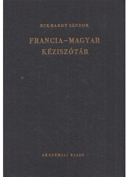 Eckhardt Sándor - Francia-magyar kéziszótár Eckhardt Sándor - Francia-magyar kéziszótár, Budapest 1982 antikvár könyv