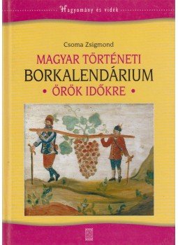 Csoma Zsigmond - Magyar történeti borkalendárium Csoma Zsigmond - Magyar történeti borkalendárium, Budapest 2004 antikvár könyv